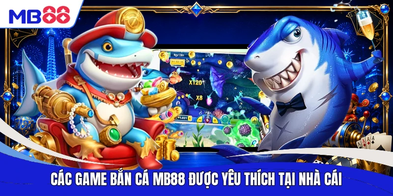 Các game bắn cá MB88 được yêu thích tại nhà cái