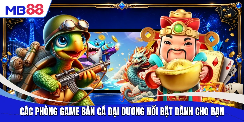 Các phòng game bắn cá đại dương nổi bật dành cho bạn