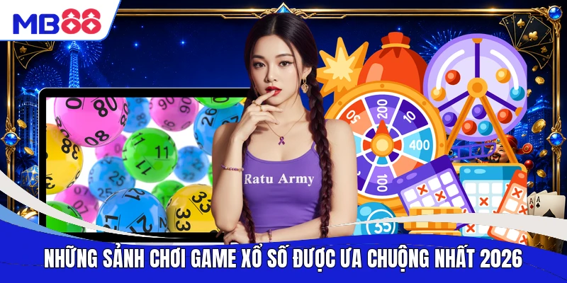 Những sảnh chơi game xổ số được ưa chuộng nhất 2026