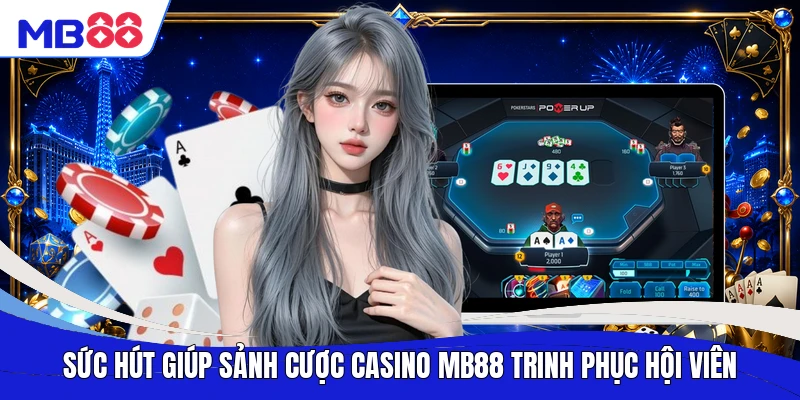 Sức hút giúp sảnh cược casino MB88 trinh phục hội viên