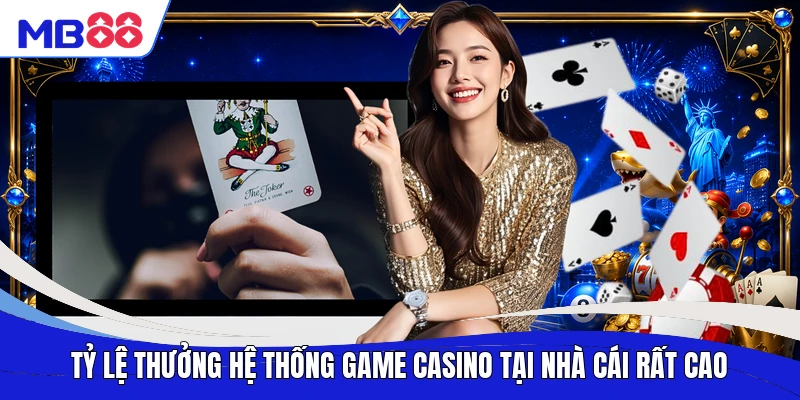 Tỷ lệ thưởng hệ thống game casino tại nhà cái rất cao