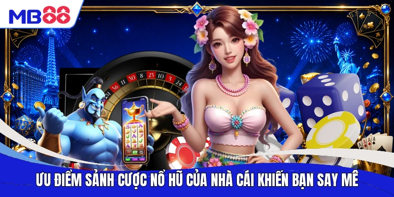 Ưu điểm sảnh cược nổ hũ của nhà cái khiến bạn say mê